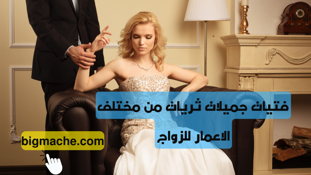 فتيات جميلات ثريات من مختلف الاعمار للزواج