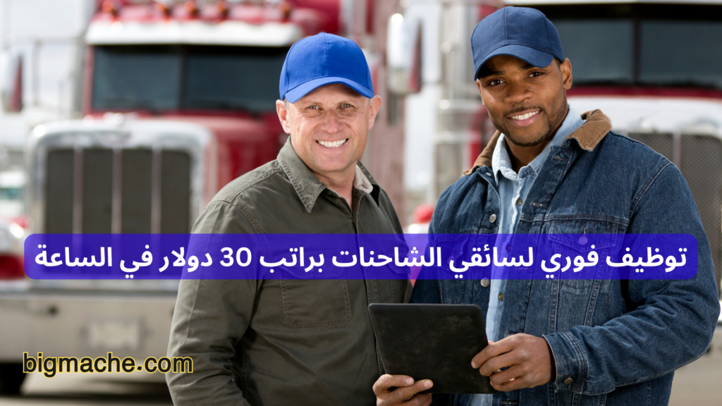 توظيف فوري لسائقي الشاحنات براتب 30 دولار في الساعة