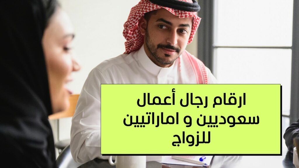 ارقام رجال أعمال سعوديين و اماراتيين للزواج